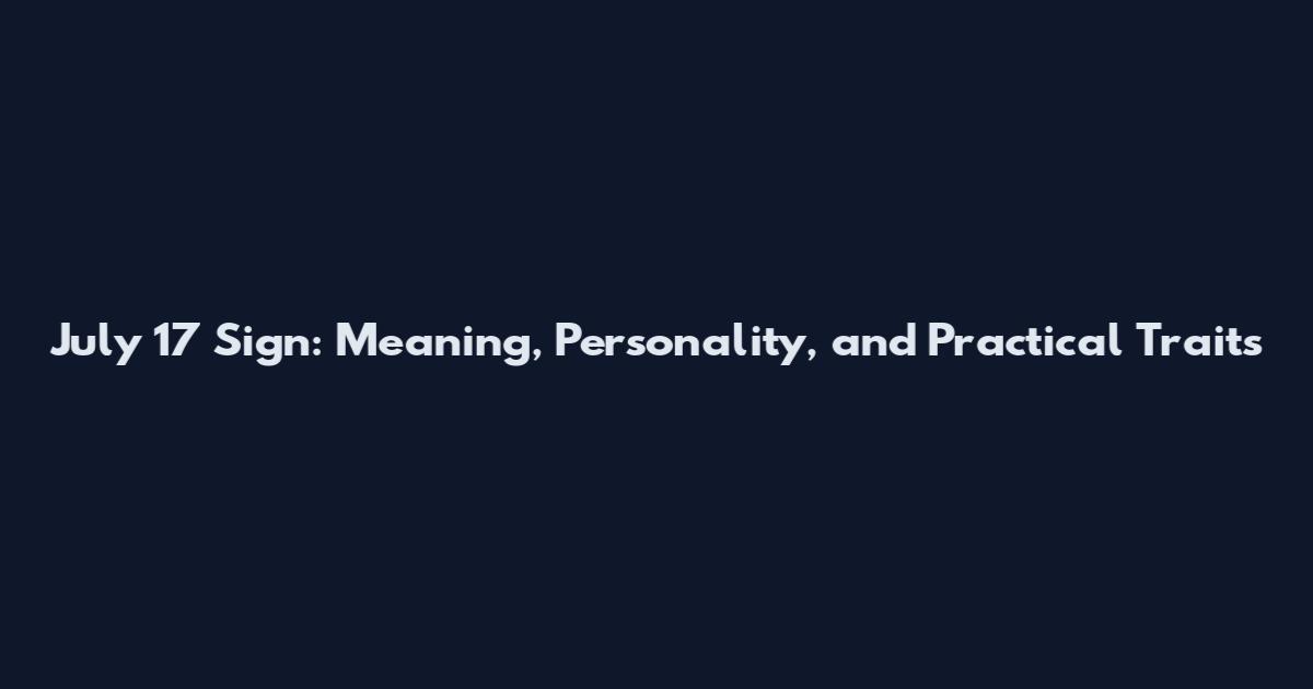 July 17 Sign: Meaning, Personality, and Practical Traits