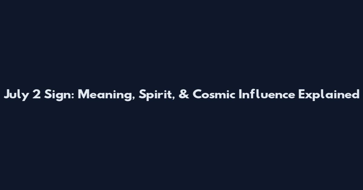 July 2 Sign: Meaning, Spirit, & Cosmic Influence Explained
