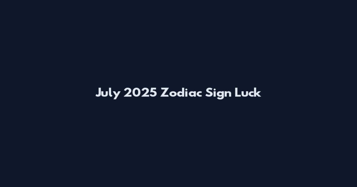 July 2025 Zodiac Sign Luck