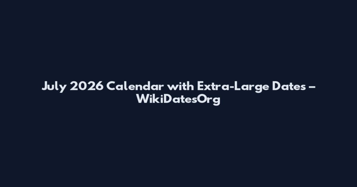 July 2026 Calendar with Extra-Large Dates – WikiDatesOrg