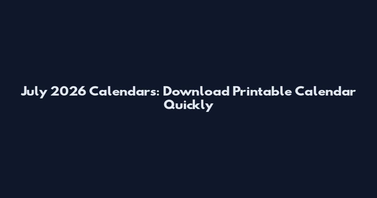 July 2026 Calendars: Download Printable Calendar Quickly