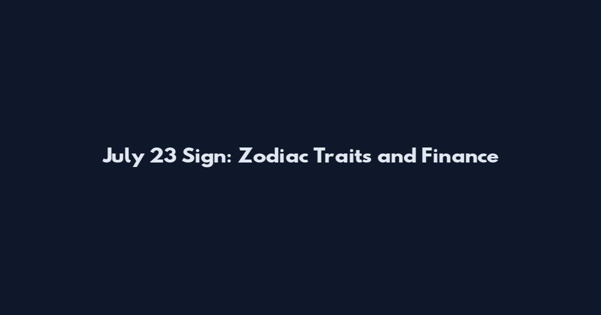 July 23 Sign: Zodiac Traits and Finance