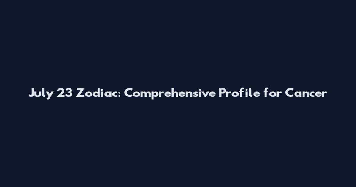 July 23 Zodiac: Comprehensive Profile for Cancer