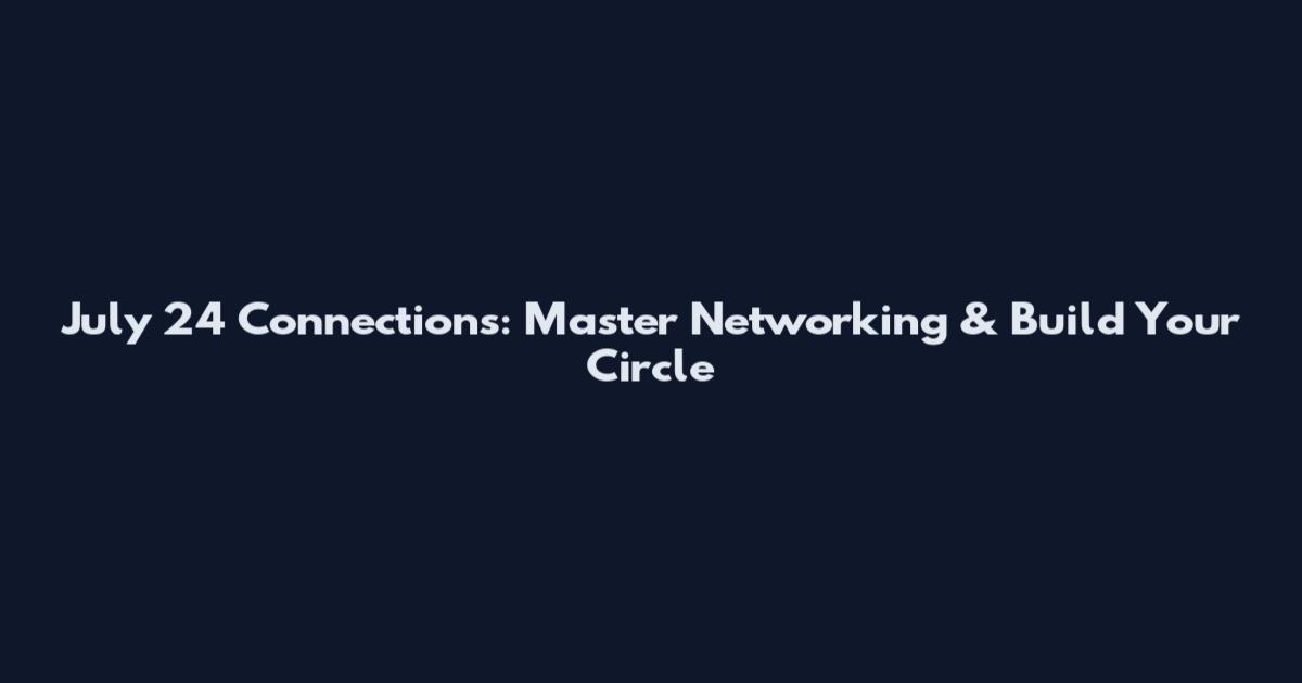 July 24 Connections: Master Networking & Build Your Circle