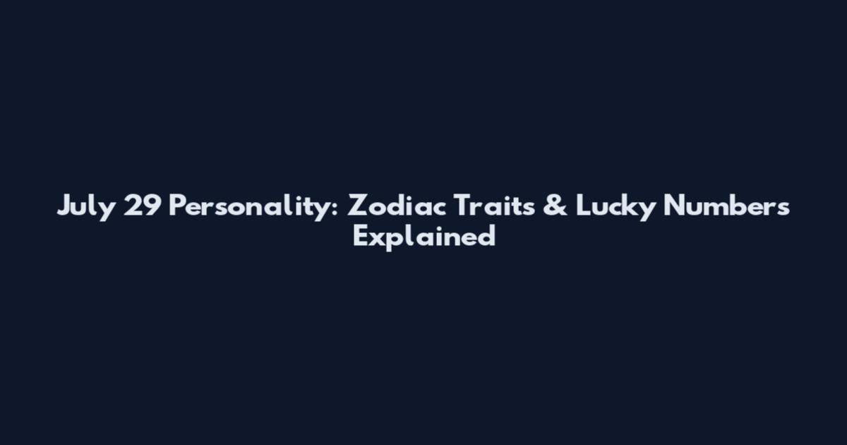 July 29 Personality: Zodiac Traits & Lucky Numbers Explained