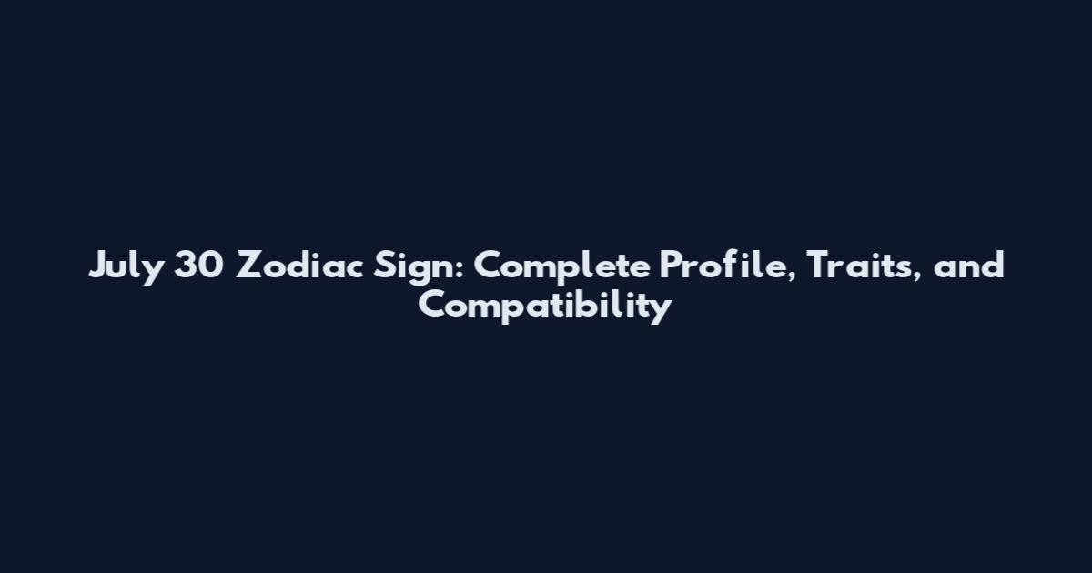 July 30 Zodiac Sign: Complete Profile, Traits, and Compatibility