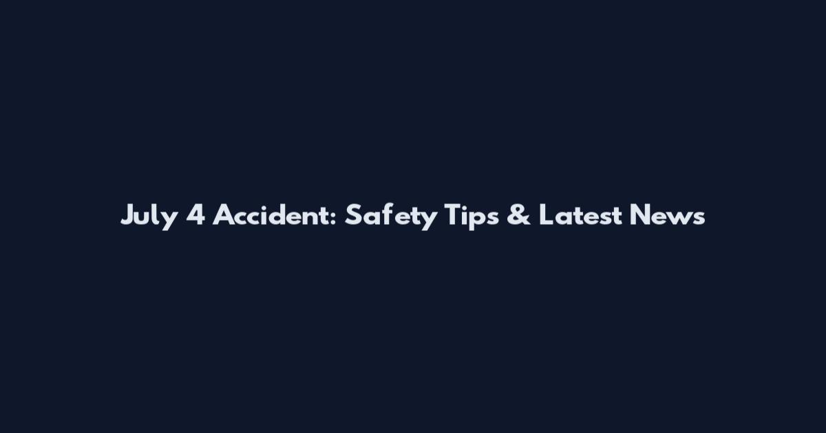 July 4 Accident: Safety Tips & Latest News