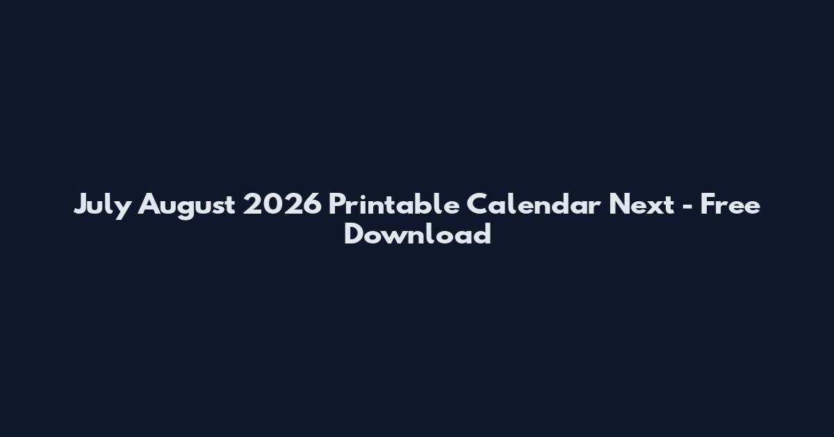 July August 2026 Printable Calendar Next - Free Download