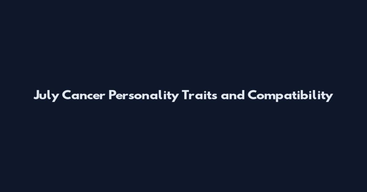July Cancer Personality Traits and Compatibility