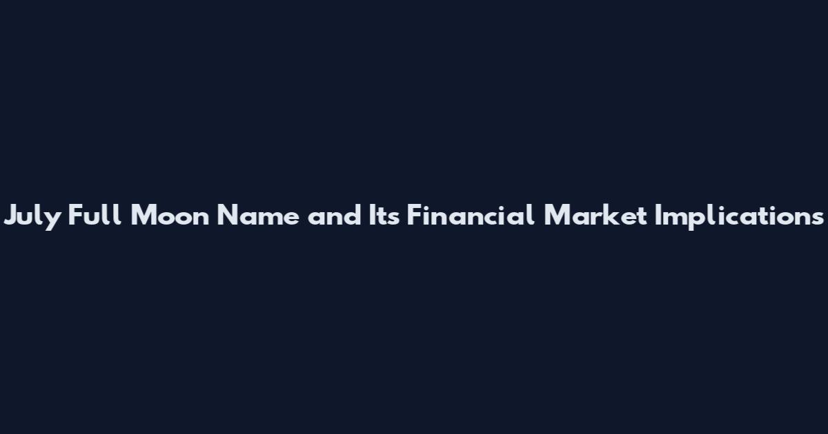 July Full Moon Name and Its Financial Market Implications