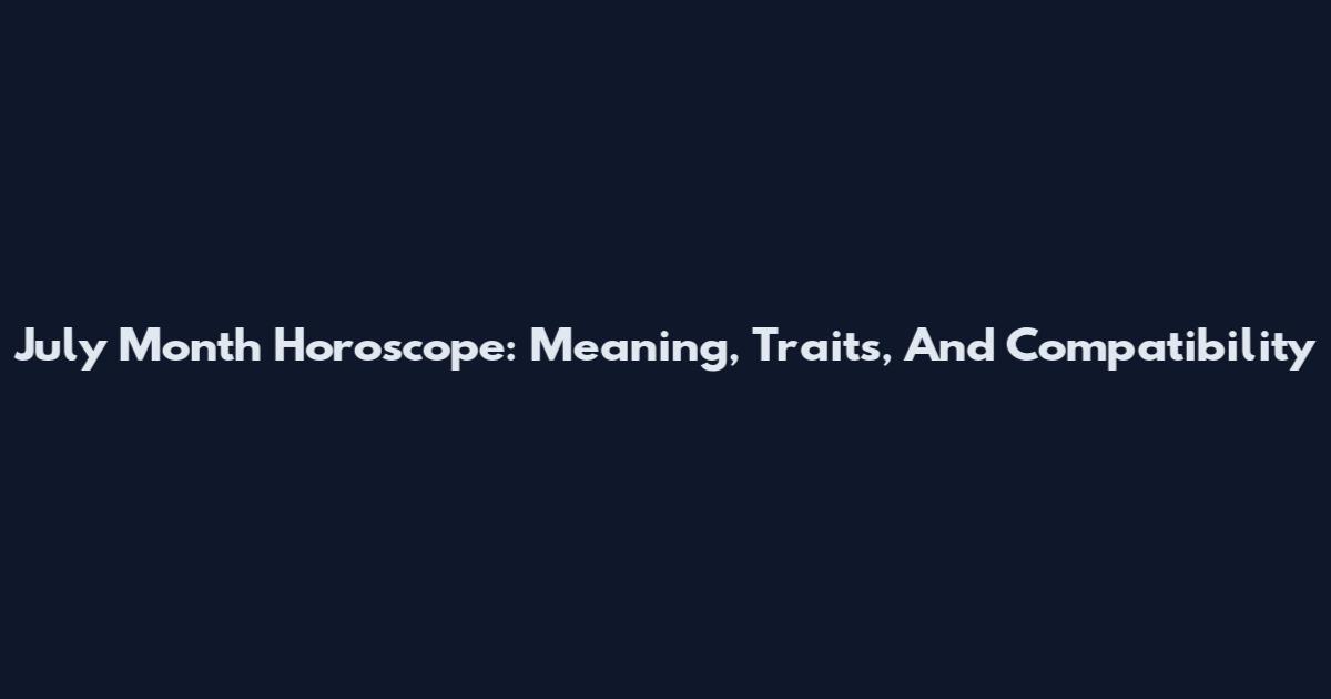 July Month Horoscope: Meaning, Traits, And Compatibility
