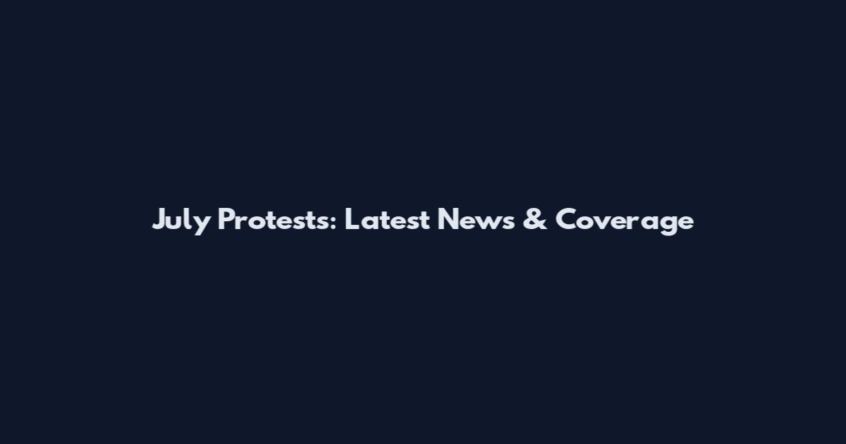 July Protests: Latest News & Coverage