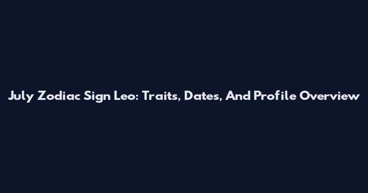 July Zodiac Sign Leo: Traits, Dates, And Profile Overview