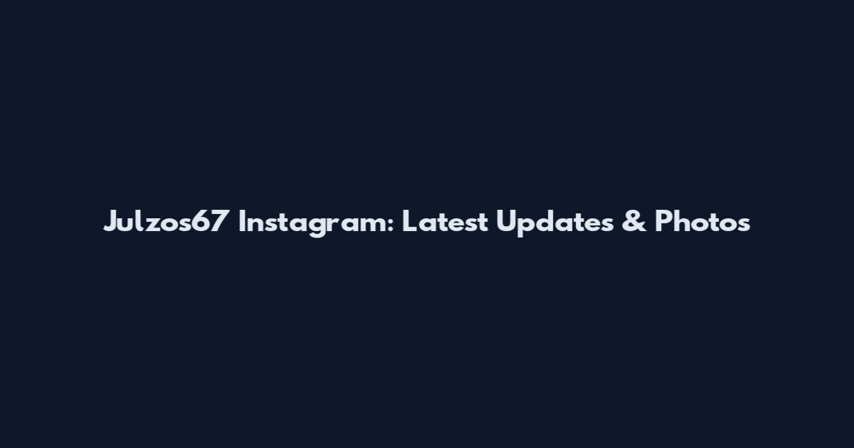 Julzos67 Instagram: Latest Updates & Photos