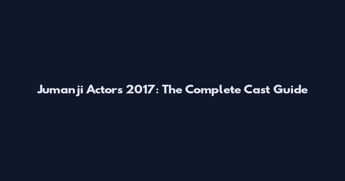 Jumanji Actors 2017: The Complete Cast Guide