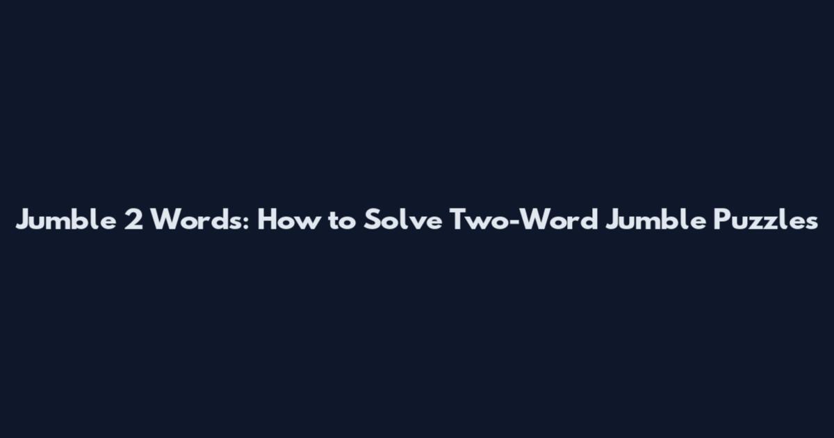 Jumble 2 Words: How to Solve Two-Word Jumble Puzzles