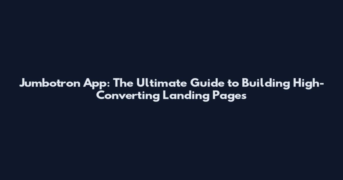 Jumbotron App: The Ultimate Guide to Building High-Converting Landing Pages
