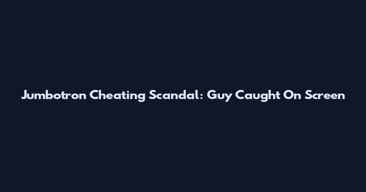 Jumbotron Cheating Scandal: Guy Caught On Screen