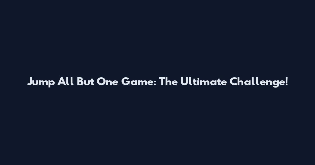 Jump All But One Game: The Ultimate Challenge!