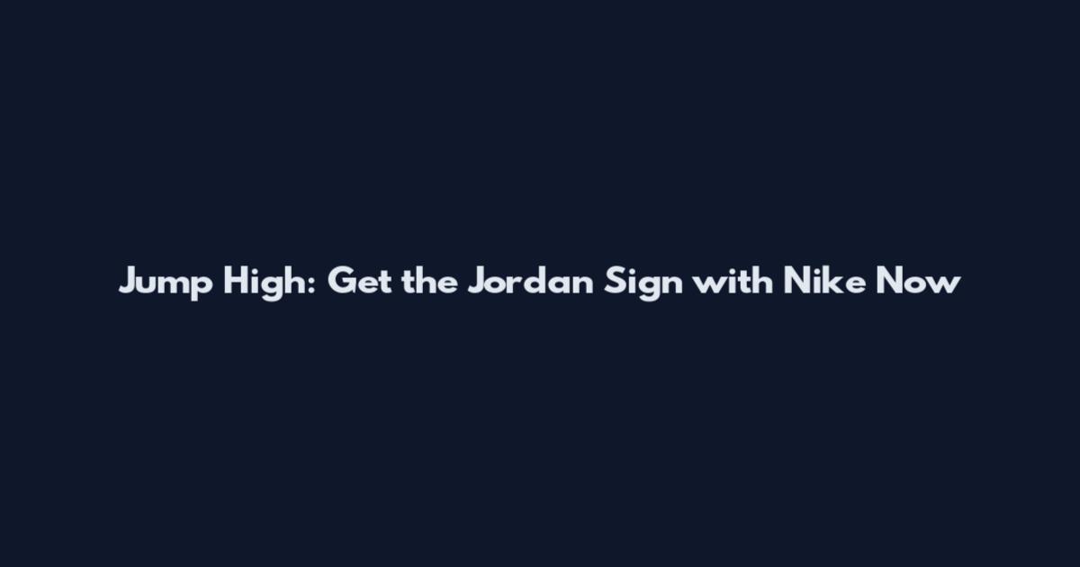 Jump High: Get the Jordan Sign with Nike Now