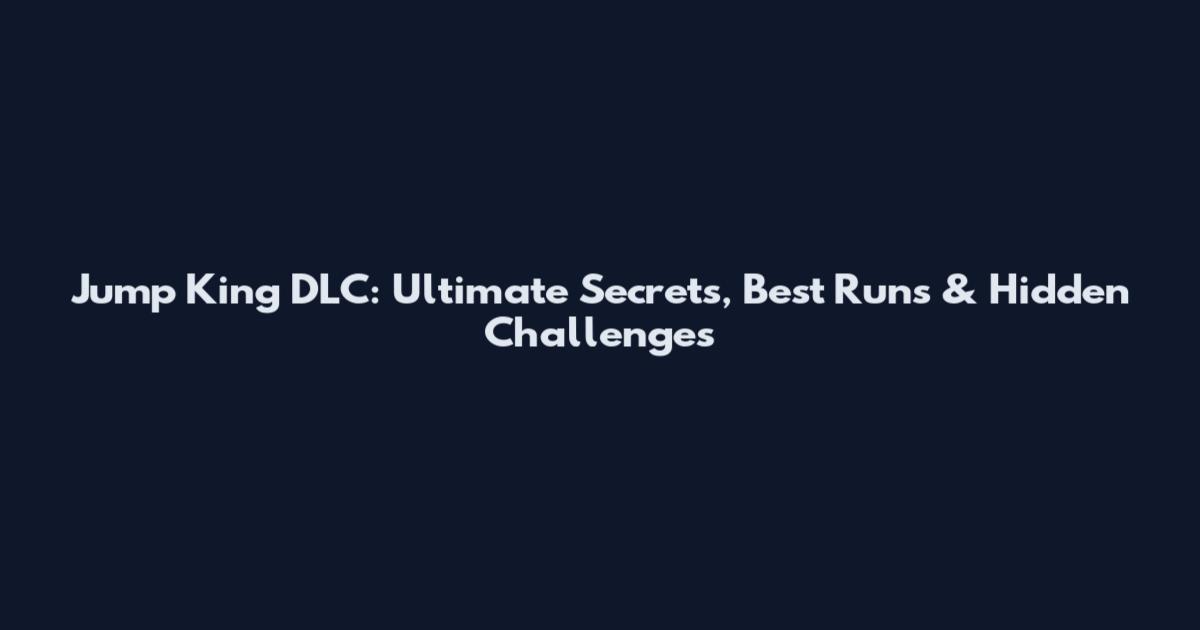 Jump King DLC: Ultimate Secrets, Best Runs & Hidden Challenges