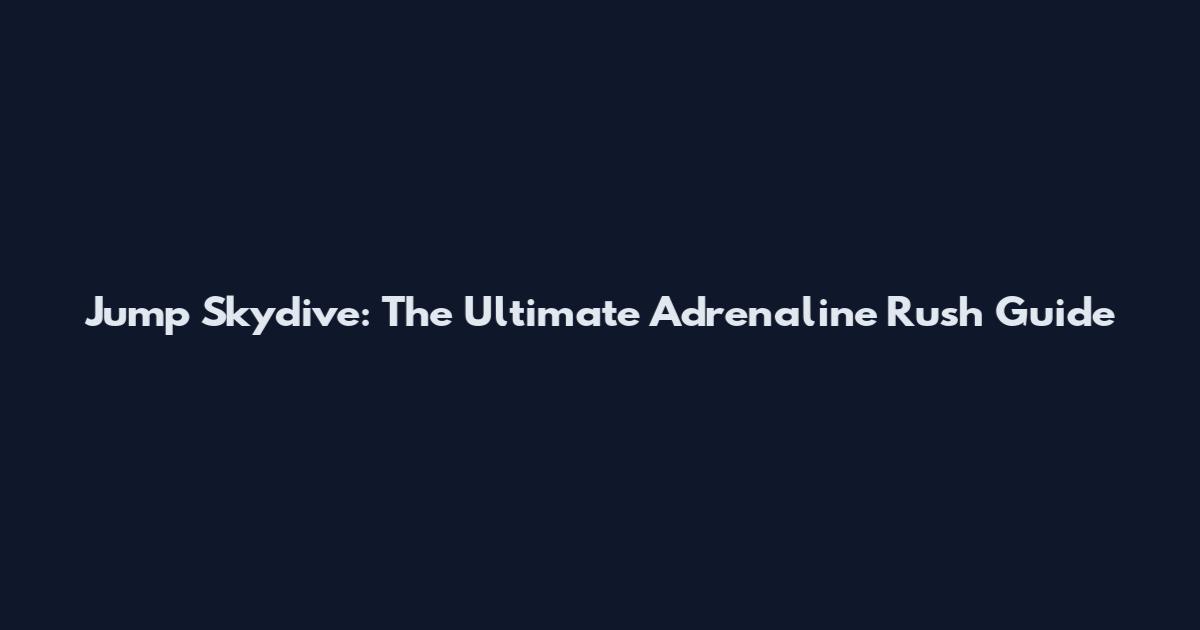Jump Skydive: The Ultimate Adrenaline Rush Guide