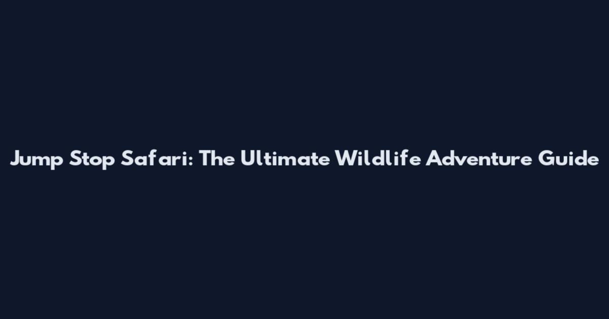 Jump Stop Safari: The Ultimate Wildlife Adventure Guide