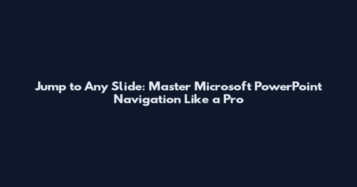 Jump to Any Slide: Master Microsoft PowerPoint Navigation Like a Pro
