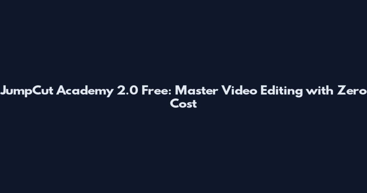 JumpCut Academy 2.0 Free: Master Video Editing with Zero Cost