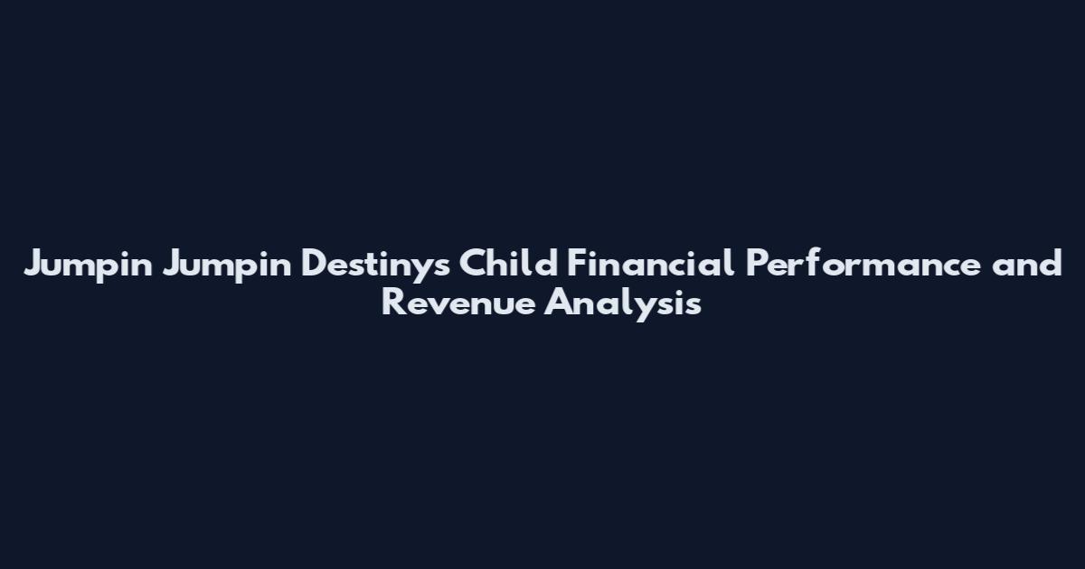 Jumpin Jumpin Destiny's Child Financial Performance and Revenue Analysis