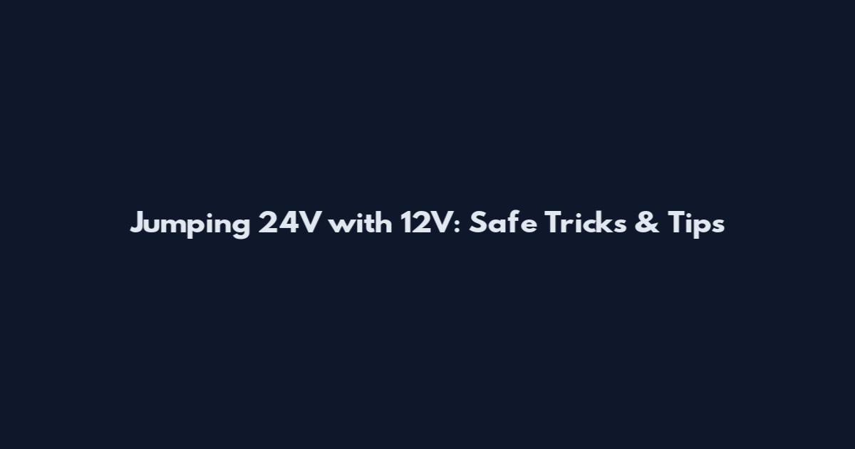 Jumping 24V with 12V: Safe Tricks & Tips