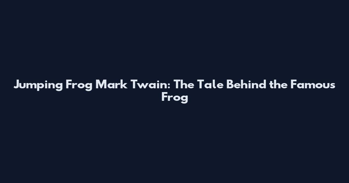 Jumping Frog Mark Twain: The Tale Behind the Famous Frog