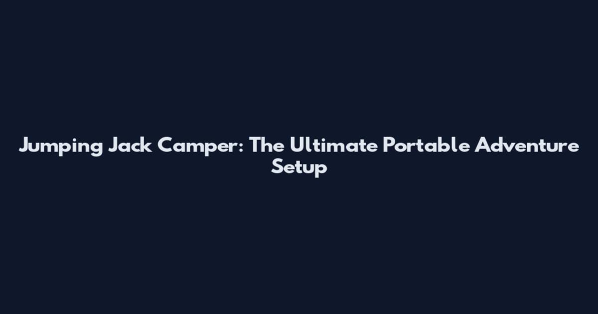 Jumping Jack Camper: The Ultimate Portable Adventure Setup