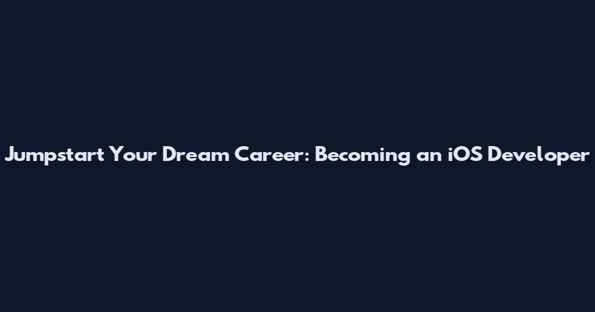 Jumpstart Your Dream Career: Becoming an iOS Developer