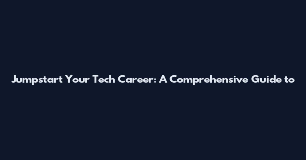 Jumpstart Your Tech Career: A Comprehensive Guide to