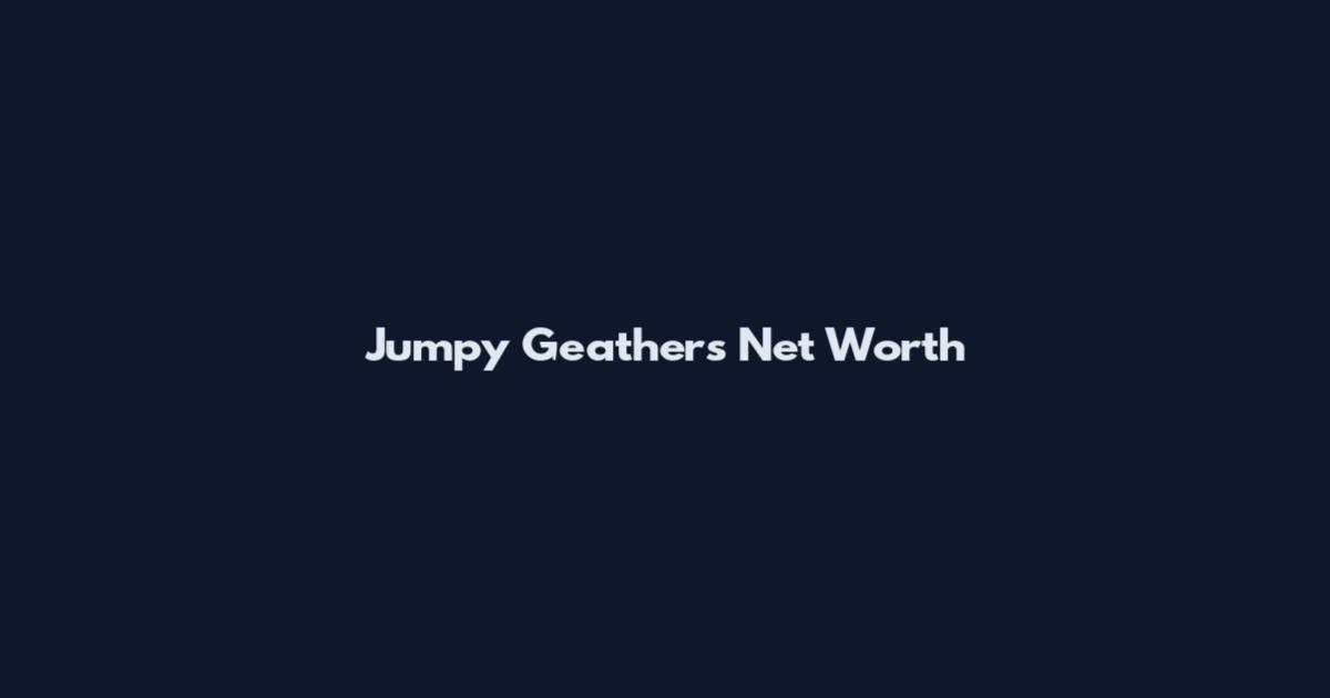 Jumpy Geathers Net Worth