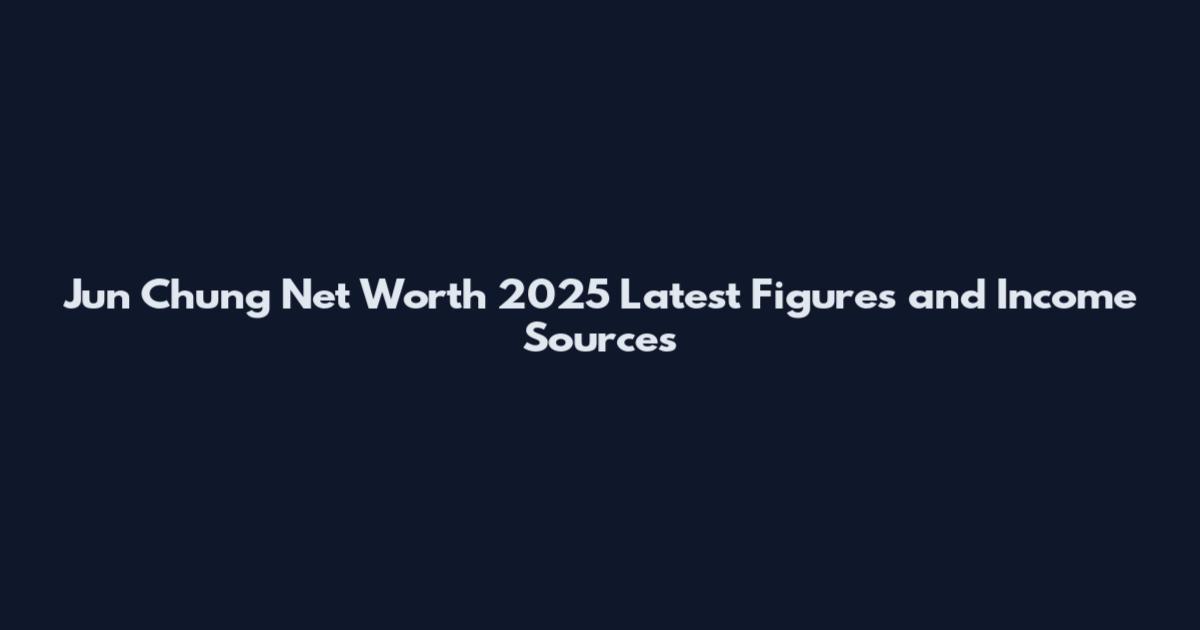 Jun Chung Net Worth 2025 Latest Figures and Income Sources