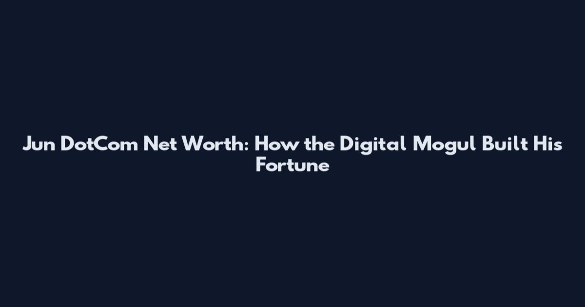 Jun DotCom Net Worth: How the Digital Mogul Built His Fortune
