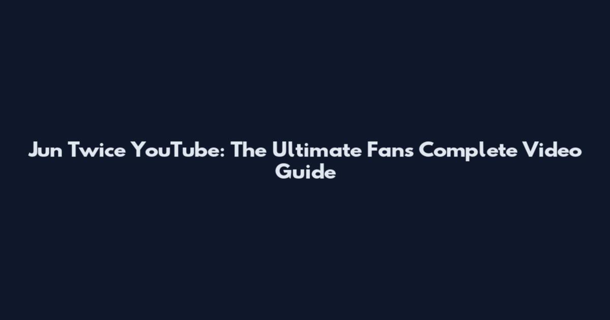 Jun Twice YouTube: The Ultimate Fan's Complete Video Guide