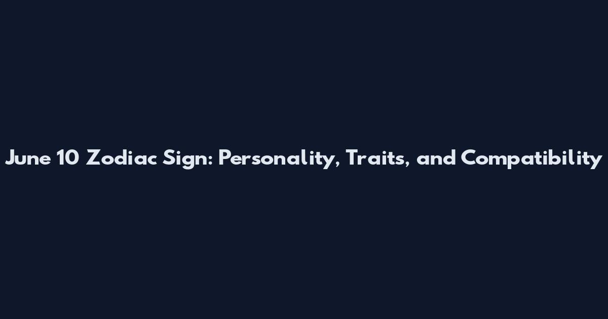 June 10 Zodiac Sign: Personality, Traits, and Compatibility