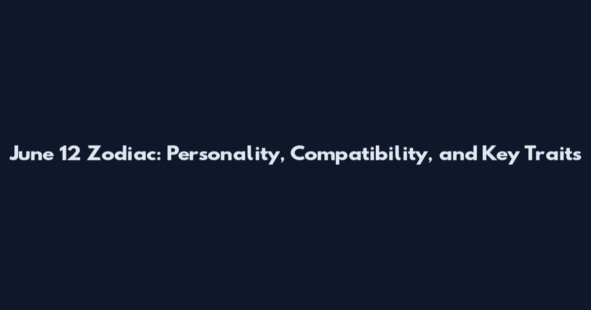 June 12 Zodiac: Personality, Compatibility, and Key Traits