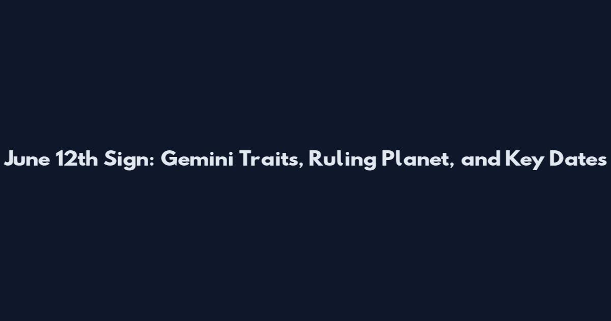 June 12th Sign: Gemini Traits, Ruling Planet, and Key Dates