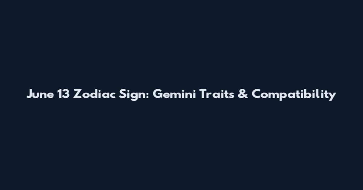 June 13 Zodiac Sign: Gemini Traits & Compatibility