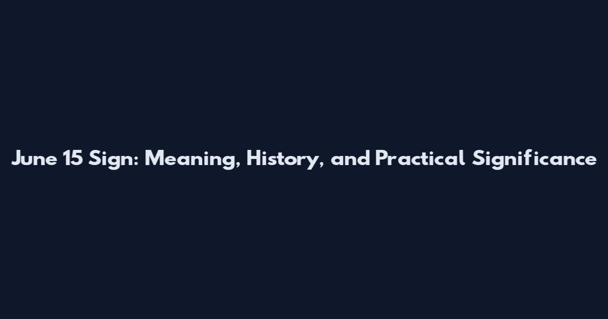 June 15 Sign: Meaning, History, and Practical Significance