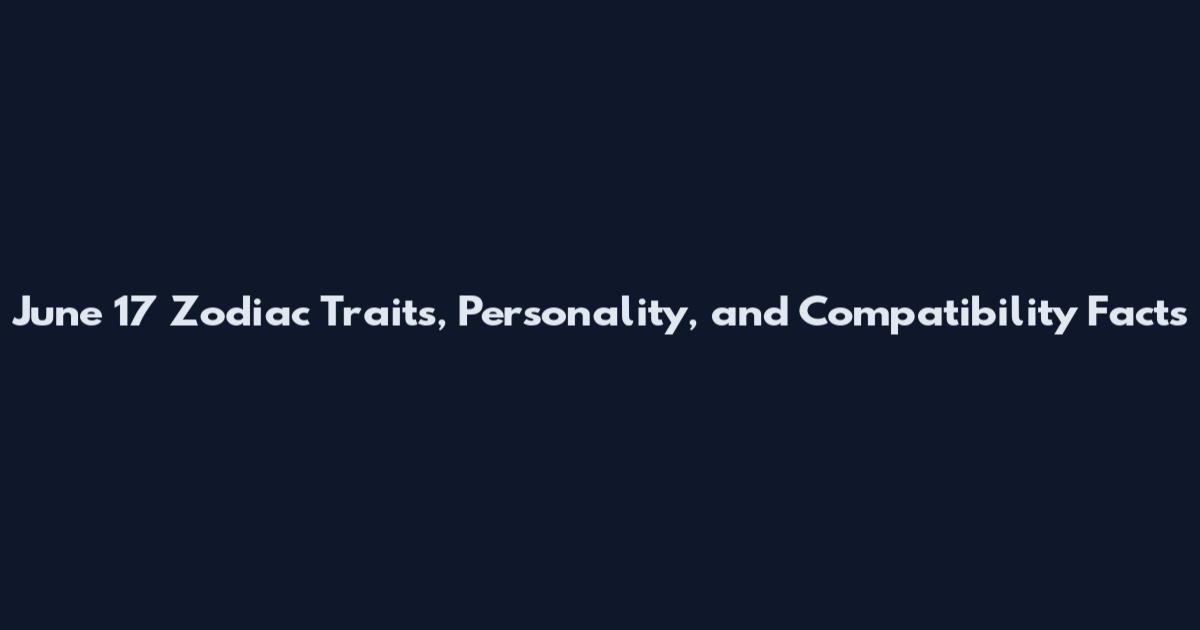 June 17 Zodiac Traits, Personality, and Compatibility Facts