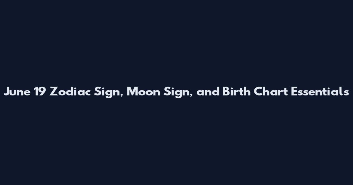 June 19 Zodiac Sign, Moon Sign, and Birth Chart Essentials