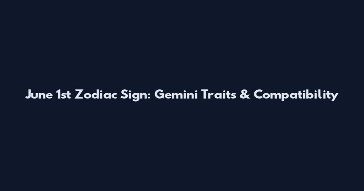 June 1st Zodiac Sign: Gemini Traits & Compatibility