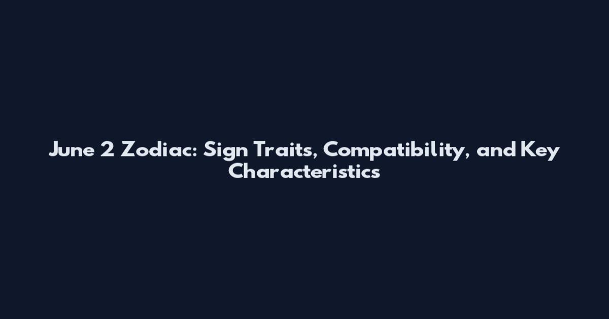 June 2 Zodiac: Sign Traits, Compatibility, and Key Characteristics