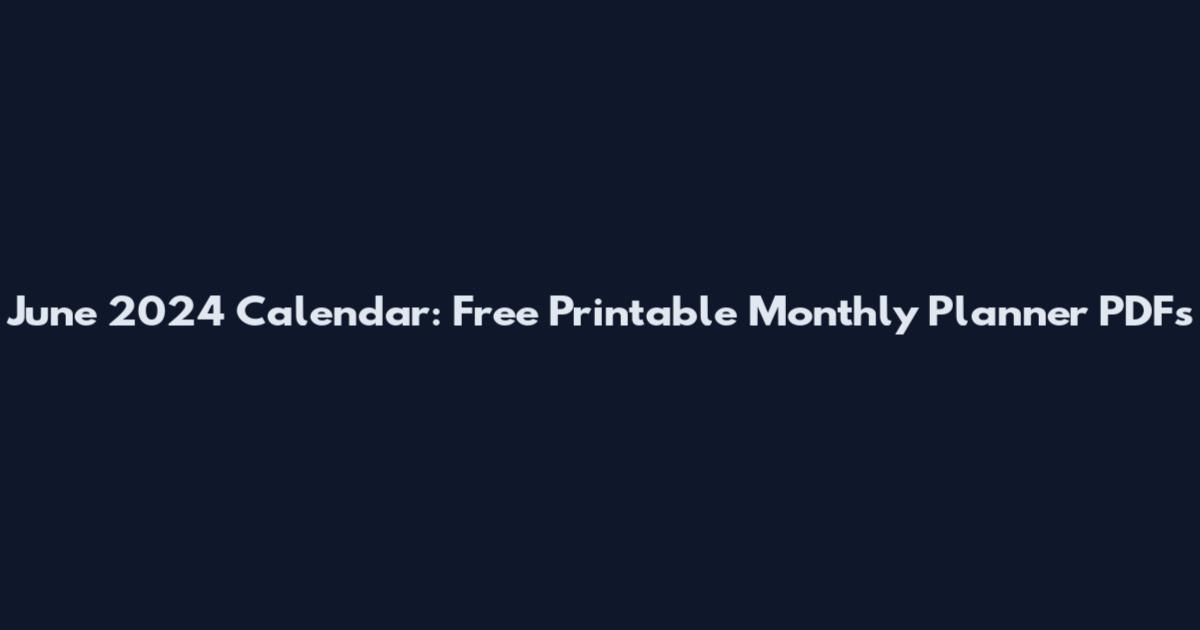 June 2024 Calendar: Free Printable Monthly Planner PDFs