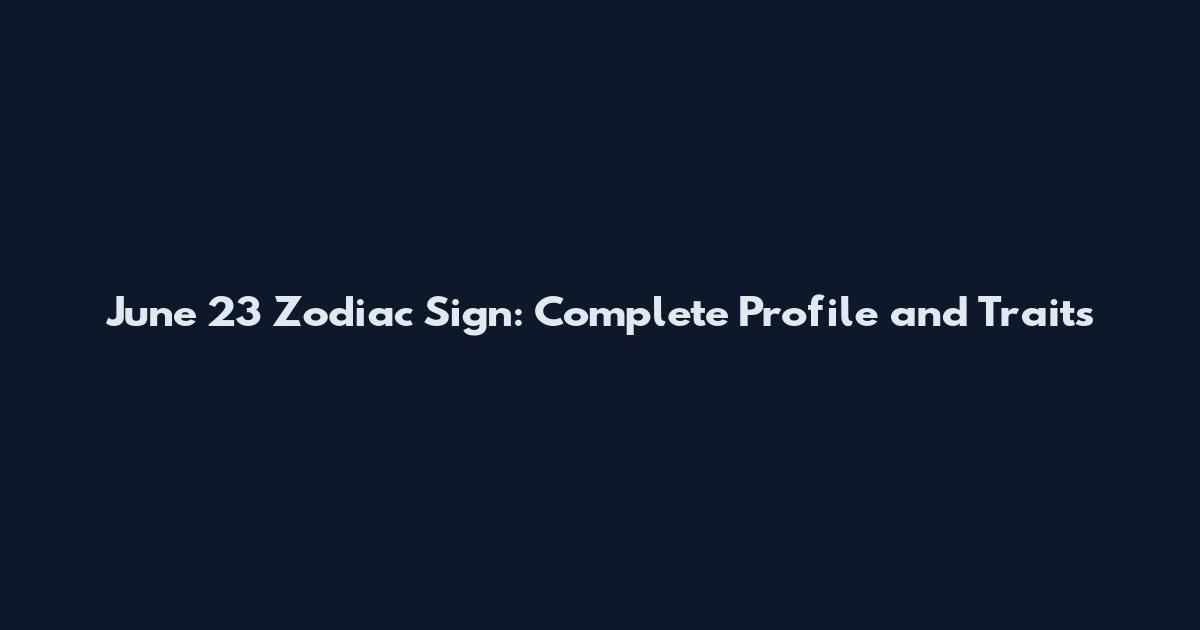 June 23 Zodiac Sign: Complete Profile and Traits